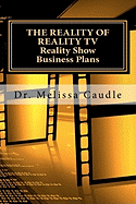 The Reality of Reality TV: Reality Show Business Plans: Everything you need to know to get your reality show green-light that nobody wants to share but me.