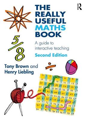 The Really Useful Maths Book: A guide to interactive teaching - Brown, Tony, and Liebling, Henry