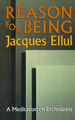 The Reason for Being: A Meditation on Ecclesiastes - Ellul, Jacques, and Hanks, Joyce M (Translated by)