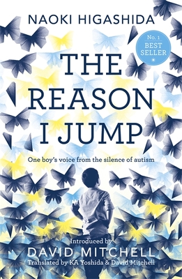 The Reason I Jump: one boy's voice from the silence of autism - Higashida, Naoki, and Mitchell, David (Translated by), and Yoshida, Keiko (Translated by)