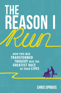 The Reason I Run: How Two Men Transformed Tragedy into the Greatest Race of Their Lives