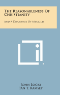 The Reasonableness Of Christianity: And A Discourse Of Miracles