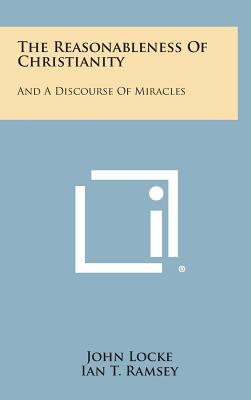 The Reasonableness Of Christianity: And A Discourse Of Miracles - Locke, John, and Ramsey, Ian T (Editor), and Chadwick, Henry (Editor)