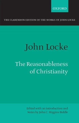 The Reasonableness of Christianity: As Delivered in the Scriptures - Locke, John, and Higgins-Biddle, John C (Editor)