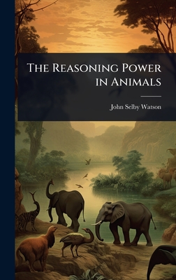 The Reasoning Power in Animals - Watson, John Selby