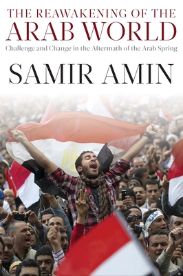 The Reawakening of the Arab World: Challenge and Change in the Aftermath of the Arab Spring - Amin, Samir