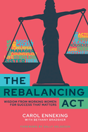 The Rebalancing Act: Wisdom from Working Women For Success that Matters