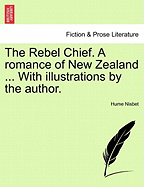 The Rebel Chief. a Romance of New Zealand ... with Illustrations by the Author.