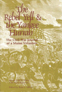 The Rebel Yell & the Yankee Hurrah: The Civil War Journal of a Maine Volunteer - Silliker, Ruth L (Editor)
