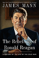 The Rebellion of Ronald Reagan: A History of the End of the Cold War