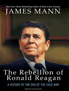 The Rebellion of Ronald Reagan: A History of the End of the Cold War