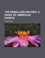 The Rebellion Record; A Diary of American Events