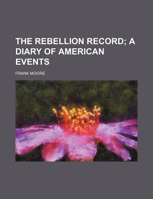 The Rebellion Record; A Diary of American Events - Moore, Frank
