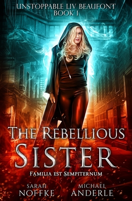 The Rebellious Sister: Unstoppable Liv Beaufont Book 1 - Noffke, Sarah, and Anderle, Michael