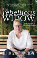 The Rebellious Widow: A Practical Guide to Love and Life After Loss