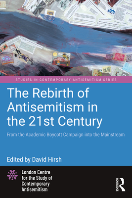 The Rebirth of Antisemitism in the 21st Century: From the Academic Boycott Campaign Into the Mainstream - Hirsh, David (Editor)