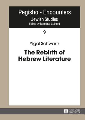 The Rebirth of Hebrew Literature - Gelhard, Dorothee, and Schwartz, Yigal