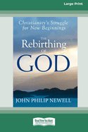 The Rebirthing of God: Christianity's Struggle for New Beginnings (16pt Large Edition)