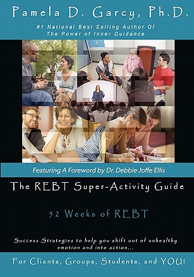 The REBT Super-Activity Guide: 52 Weeks of REBT For Clients, Groups, Students, and YOU! - Garcy Ph D, Pamela D