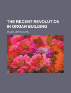 The Recent Revolution in Organ Building