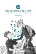 The Reception of Hafiz: The Sweet Poetic Language of Hafiz in Nineteenth and Twentieth Century Persia