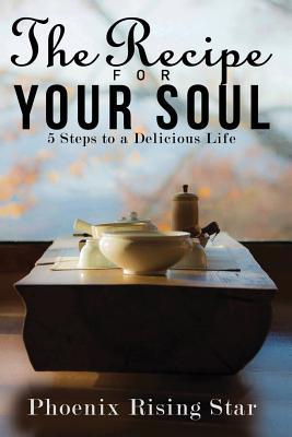 The Recipe for Your Soul: 5 Steps to a Delicious Life - Rising Star, Phoenix