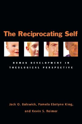 The Reciprocating Self: Human Development in Theological Perspective - Balswick, Jack O, Ph.D., and King, Pamela Ebstyne, and Reimer, Kevin S