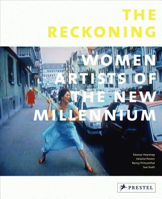 The Reckoning: Women Artists of the New Millennium - Heartney, Eleanor, and Posner, Helaine, and Princenthal, Nancy