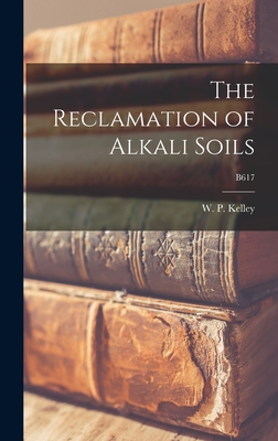 The Reclamation of Alkali Soils; B617 - Kelley, W P (Walter Pearson) B 1878 (Creator)