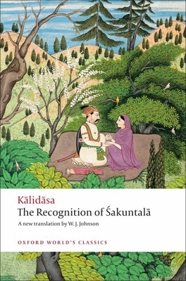 The Recognition of Sakuntala: A Play in Seven Acts - Kalidasa, and Johnson, W J (Editor)