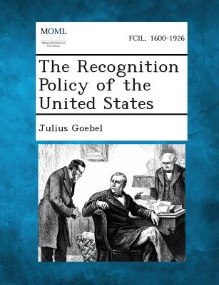 The Recognition Policy of the United States - Goebel, Julius, Jr.