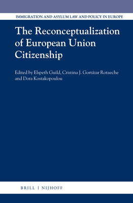 The Reconceptualization of European Union Citizenship - Guild, Elspeth (Editor), and Gortzar Rotaeche, Cristina (Editor), and Kostakopoulou, Dora (Editor)