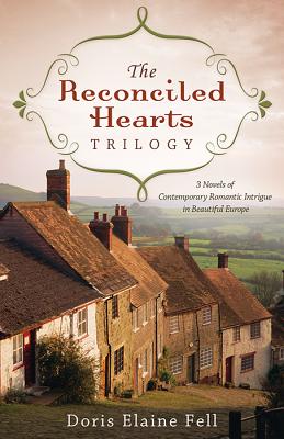 The Reconciled Hearts Trilogy: 3 Novels of Contemporary Romantic Intrigue in Beautiful Europe - Fell, Doris Elaine