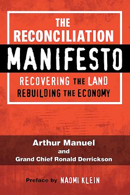 The Reconciliation Manifesto: Recovering the Land, Rebuilding the Economy - Manuel, Arthur, and Derrickson, Ronald, and Klein, Naomi (Preface by)