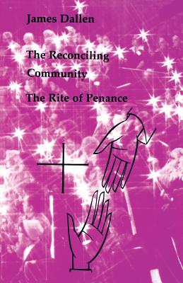 The Reconciling Community: The Rite of Penance - Dallen, James