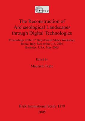 The Reconstruction of Archaeological Landscapes Through Digital Technologies: Proceedings of the 2nd Italy-United States Workshop. Rome, Italy, November 3-5, 2003, Berkeley, USA, May 2005 - Forte, Maurizio (Editor)