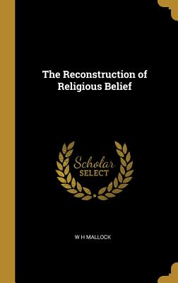 The Reconstruction of Religious Belief - Mallock, W H