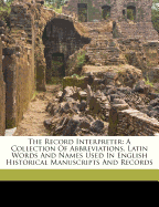 The Record Interpreter: A Collection of Abbreviations, Latin Words and Names Used in English Historical Manuscripts and Records