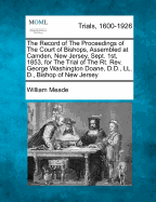 The Record of the Proceedings of the Court of Bishops, Assembled at Camden, New Jersey, Sept. 1st, 1853, for the Trial of the Rt. Rev. George Washington Doane, D.D., LL. D., Bishop of New Jersey