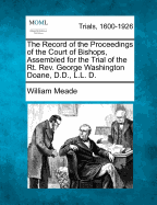 The Record of the Proceedings of the Court of Bishops, Assembled for the Trial of the Rt. REV. George Washington Doane, D.D., L.L. D.