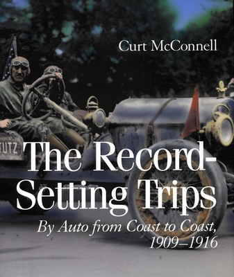 The Record-Setting Trips: By Auto from Coast to Coast, 1909-1916 - McConnell, Curt