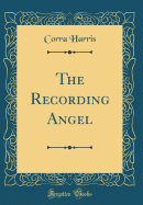 The Recording Angel (Classic Reprint)