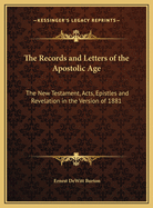 The Records and Letters of the Apostolic Age: The New Testament, Acts, Epistles and Revelation in the Version of 1881