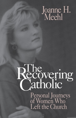 The Recovering Catholic - Meehl, Joanne H