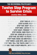 The Recovering Politician's Twelve Step Program to Survive Crisis