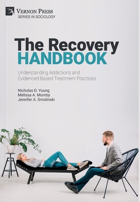 The Recovery Handbook: Understanding Addictions and Evidenced-Based Treatment Practices - Young, Nicholas D, and Mumby, Melissa A, and Smolinski, Jennifer A