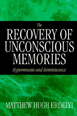 The Recovery of Unconscious Memories: Hypermnesia and Reminiscence - Erdelyi, Matthew Hugh