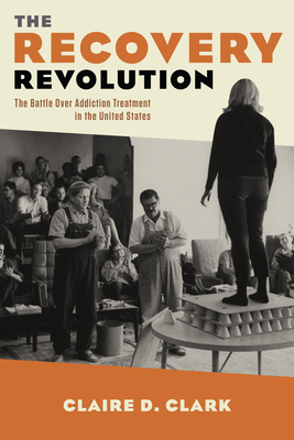 The Recovery Revolution: The Battle Over Addiction Treatment in the United States - Clark, Claire