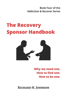 The Recovery Sponsor Handbook: Why we need one. How to find one. How to be one. - Johnson, Richard H