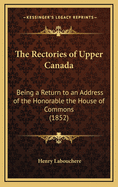 The Rectories of Upper Canada: Being a Return to an Address of the Honorable the House of Commons (1852)